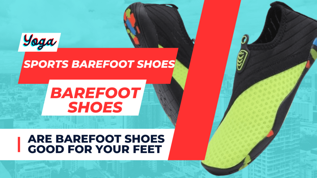 Are Barefoot Shoes Good for Your Feet